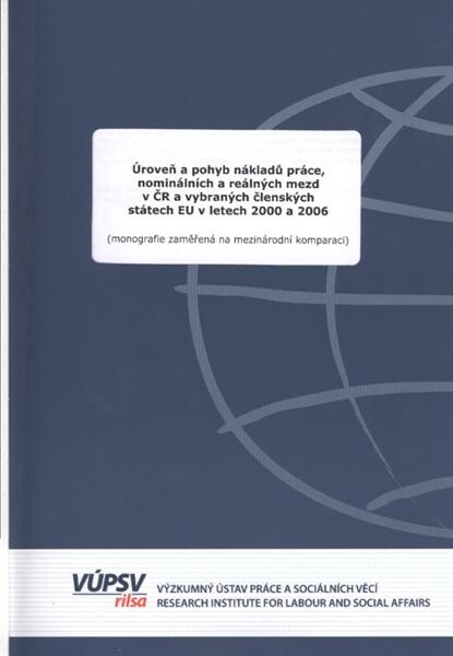 Úroveň a pohyb nákladů práce, nominálních a reálných mezd v ČR a vybraných členských státech EU v letech 2000 a 2006 : (monografie zaměřená na mezinárodní komparaci)