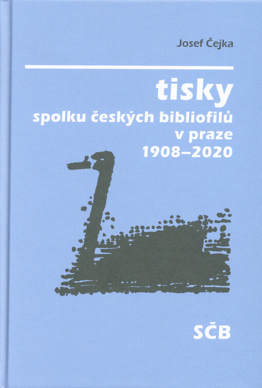 Tisky spolku českých bibliofilů v Praze 1908-2020 : bibliofilie, knihy, publikace a další tisky vydané Spolkem českých bibliofilů v Praze a pro Spolek českých bibliofilů v Praze 1908-2020
