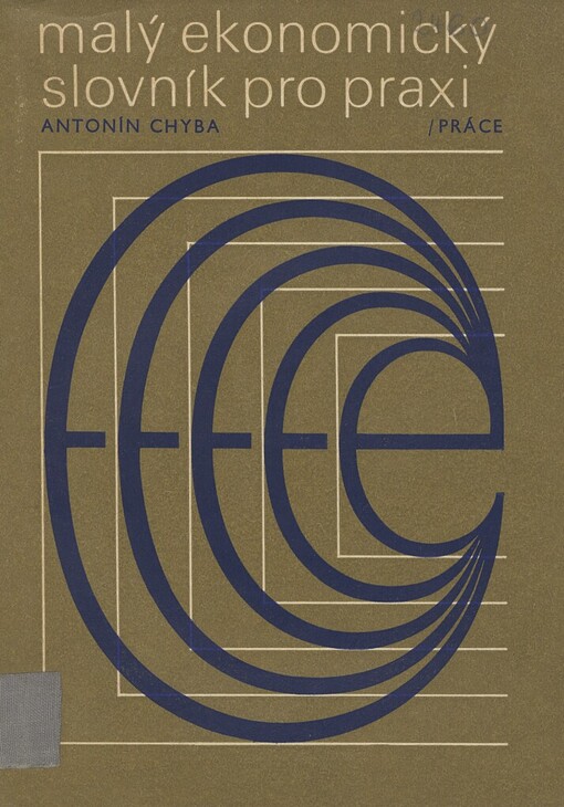 Malý ekonomický slovník pro praxi :výběr nejpoužívanějších ekonomických hesel pro odborové funkcionáře a hospodářské pracovníky