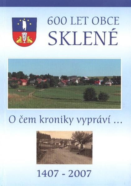 600 let obce Sklené : o čem kroniky vypráví-- : 1407-2007