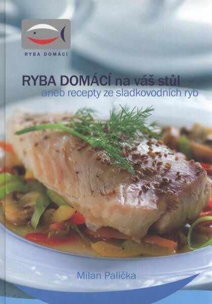 Ryba domácí na váš stůl, aneb, Recepty ze sladkovodních ryb