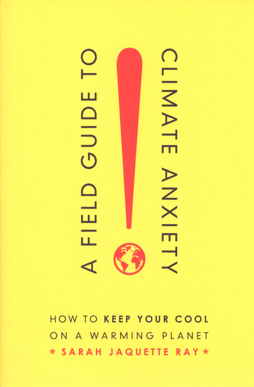 A field guide to climate anxiety : how to keep your cool on a warming planet