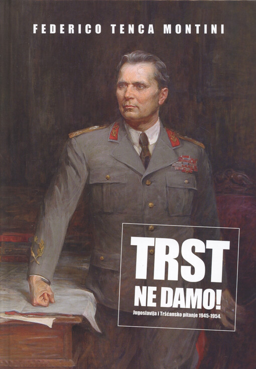 Trst ne damo! : Jugoslavija i Tršćansko pitanje : 1945-1954.