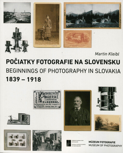 Počiatky fotografie na Slovensku : 1839-1918 = Beginnings of photography in Slovakia : 1839-1918