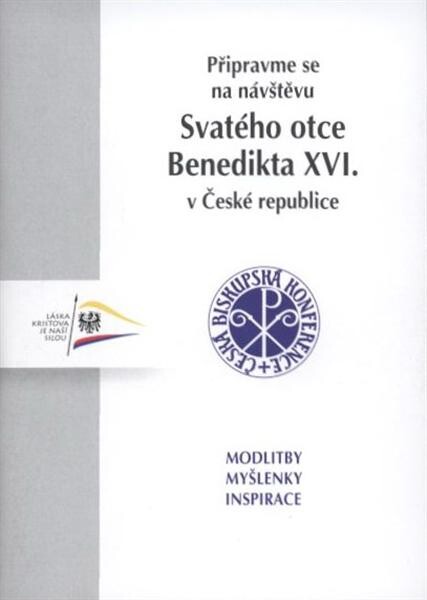 Připravme se na návštěvu Svatého otce Benedikta XVI. v České republice : pozvání a výzva k přípravě setkání : [modlitby, myšlenky, inspirace]
