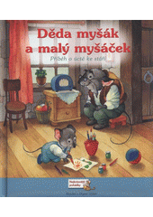 Děda myšák a malý myšáček : příběh o úctě ke stáří  (odkaz v elektronickém katalogu)