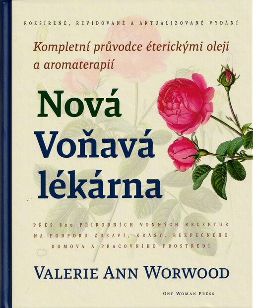 Nová Voňavá lékárna : kompletní průvodce éterickými oleji a aromaterapií : přes 800 přírodních vonných receptur na podporu zdraví, krásy, bezpečného domova a pracovního prostředí