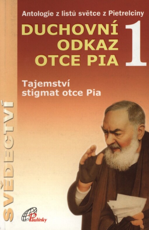 Duchovní odkaz otce Pia: [antologie z listů světce z Pietrelciny] : první část antologie z listů otce Pia týkající se tajemství stigmatizace