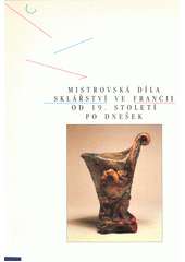 Mistrovská díla sklářství ve Francii od 19. století po dnešek : [Uměleckoprůmyslové muzeum, Praha 7. října - 1. prosince 1991  (odkaz v elektronickém katalogu)