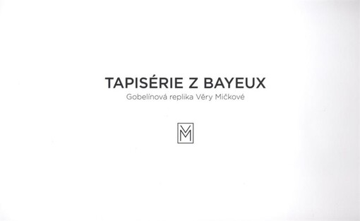 Tapisérie z Bayeux : gobelínová replika Věry Mičkové
