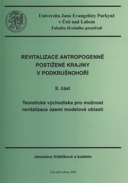 Revitalizace antropogenně postižené krajiny v Podkrušnohoří. II. část, Teoretická východiska pro možnost revitalizace území modelové oblasti : metodika : studijní část