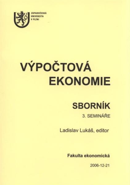 Výpočtová ekonomie : sborník 3. semináře : 2006-12-21, Fakulta ekonomická, Západočeská univerzita, Plzeň