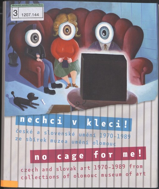 Nechci v kleci!: české a slovenské umění 1970-1989 ze sbírek Muzea umění Olomouc = No cage for me! : Czech and Slovak art 1970-1989 from collections of Olomouc Museum of Art : [Muzeum umění Olomouc - Muzeum moderního umění, 24.4.-28.9.2008
