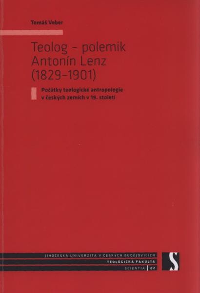 Teolog - polemik Antonín Lenz (1829-1901) : počátky teologické antropologie v českých zemích v 19. století