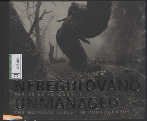 Neregulováno: prales ve fotografii = Unmanaged : the natural forest in photography