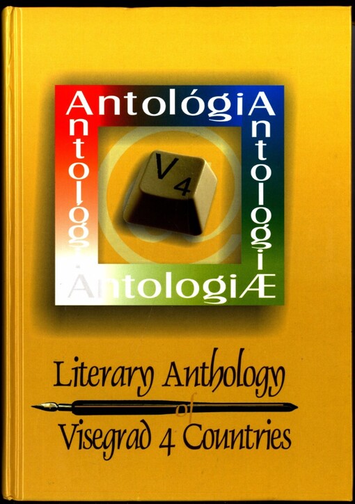 Literary anthology of Visegrad 4 countries =: Antologie literatur visegrádských zemí = A visegrádi országok irodalmi antológiája = Antologia literacka państw wyszehradzkich = Literárna antológia krajín Vyšehradskej skupiny