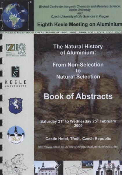 The Natural History of Aluminium: From Non-Selection to Natural Selection : eighth keele meeting on aluminium : book of abstracts : Castle Hotel Třešť, Czech Republic, Saturday 21st to Wednesday 25th February 2009