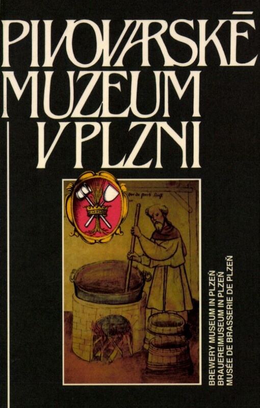 Pivovarské muzeum v Plzni =: Brewery Museum in Plzeň = Brauereimuseum in Plzeň = Musée de brasserie de Plzeň