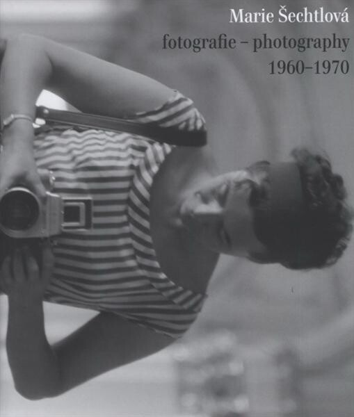 Marie Šechtlová : fotografie = photography : 1960-1970