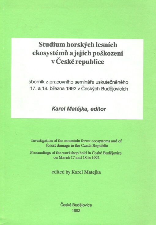 Studium horských lesních ekosystémů a jejich poškození v České republice : sborník z pracovního semináře uskutečněného 17. a 18. března 1992 v Českých Budějovicích = Investigation of the mountain forest ecosystems and of forest damage in the Czech Republi