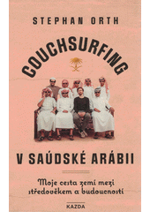 Couchsurfing v Saudské Arábii : moje cesta zemí mezi středověkem a budoucností  (odkaz v elektronickém katalogu)
