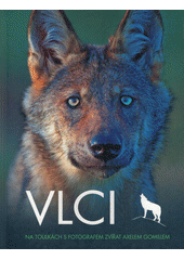 Vlci : na toulkách s fotografem zvířat Axelem Gomillem  (odkaz v elektronickém katalogu)
