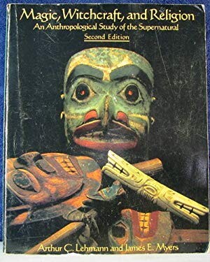 Magic, Witchcraft, and Religion: An Anthropological Study of the Supernatural