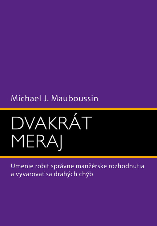 Dvakrát meraj : umenie robiť správne manažérske rozhodnutia a vyvarovať sa drahých chýb