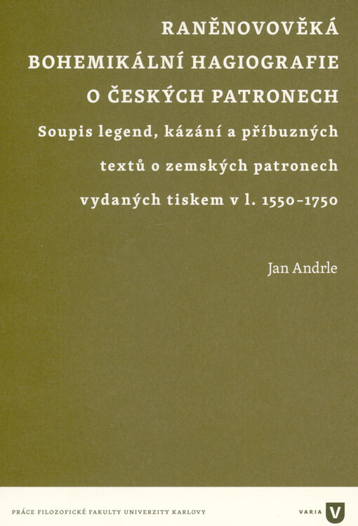 Raněnovověká bohemikální hagiografie o českých patronech : soupis legend, kázání a příbuzných textů o zemských patronech vydaných tiskem v l. 1550-1750