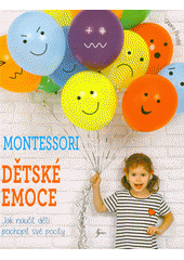 Montessori - dětské emoce : jak naučit dítě pochopit své pocity  (odkaz v elektronickém katalogu)