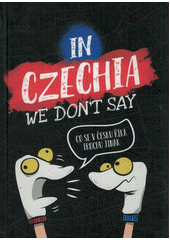 In Czechia we don't say : co se v Česku říká trochu jinak  (odkaz v elektronickém katalogu)