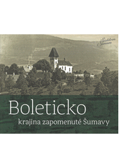 Boleticko : krajina zapomenuté Šumavy  (odkaz v elektronickém katalogu)
