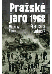 Pražské jaro 1968 : přerušená revoluce?  (odkaz v elektronickém katalogu)