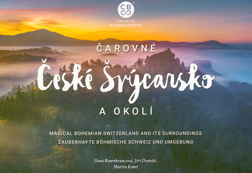 Čarovné České Švýcarsko a okolí = Magical Bohemian Switzerland and its surroundings = Zauberhafte Böhmische Schweiz und Umgebung