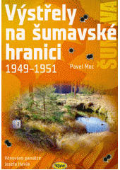 Výstřely na šumavské hranici : 1949-1951  (odkaz v elektronickém katalogu)