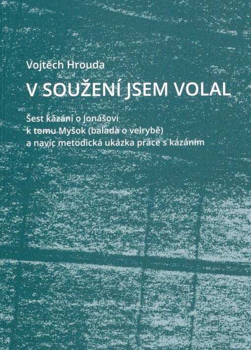 V soužení jsem volal : šest kázání o Jonášovi, k tomu Myšok (balada o velrybě) a navíc metodická ukázka práce s kázáním