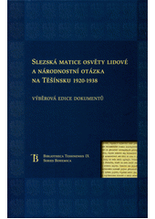 Slezská matice osvěty lidové a národnostní otázka na Těšínsku 1920-1938 : výběrová edice dokumentů  (odkaz v elektronickém katalogu)