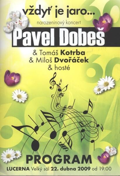 Vždyť je jaro-- : narozeninový koncert : Pavel Dobeš & Tomáš Kotrba & Miloš Dvořáček & hosté : program : Lucerna velký sál 22. dubna 2009 od 19.00
