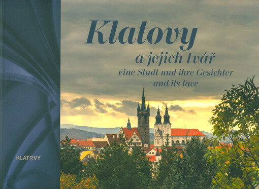 Klatovy a jejich tvář = Klatovy eine Stadt und ihre Gesichter = Klatovy and its face