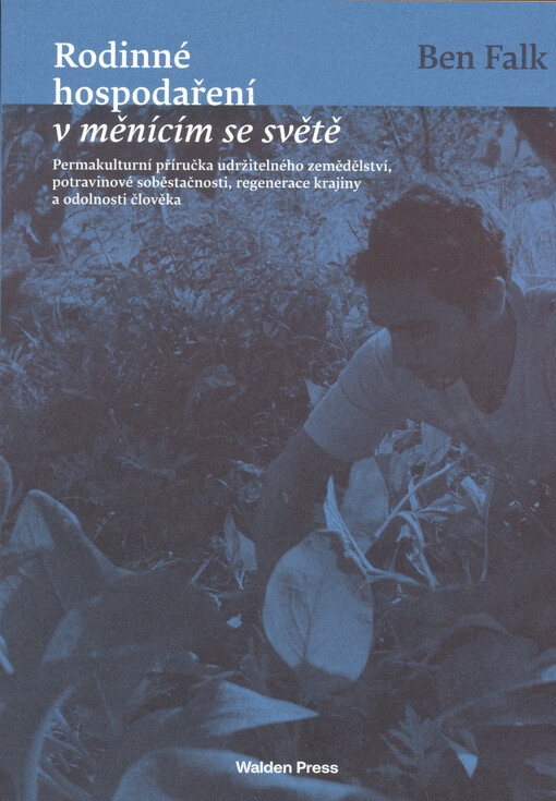 Rodinné hospodaření v měnícím se světě : permakulturní příručka udržitelného zemědělství, potravinové soběstačnosti, regenerace krajiny a odolnosti člověka