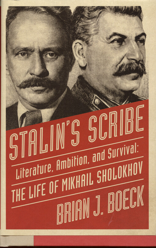 Stalin‘s scribe : literature, ambition, and survival : the life of Mikhail Sholokhov