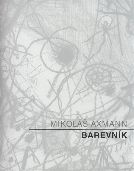 Mikoláš Axmann : barevník : [Oblastní galerie v Liberci, 30.4.-14.6.2009