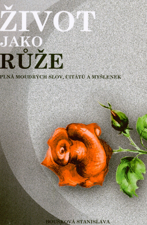 Život je jako růže : české verše : já a verše a citáty a myšlenky a moudrá slova