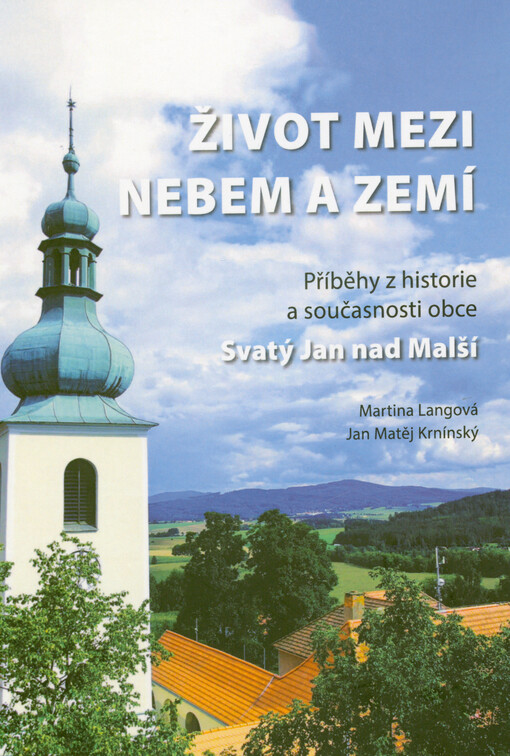 Život mezi nebem a zemí : příběhy z historie a současnosti obce Svatý Jan nad Malší