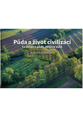 Půda a život civilizací : co děláme půdě, děláme sobě  (odkaz v elektronickém katalogu)