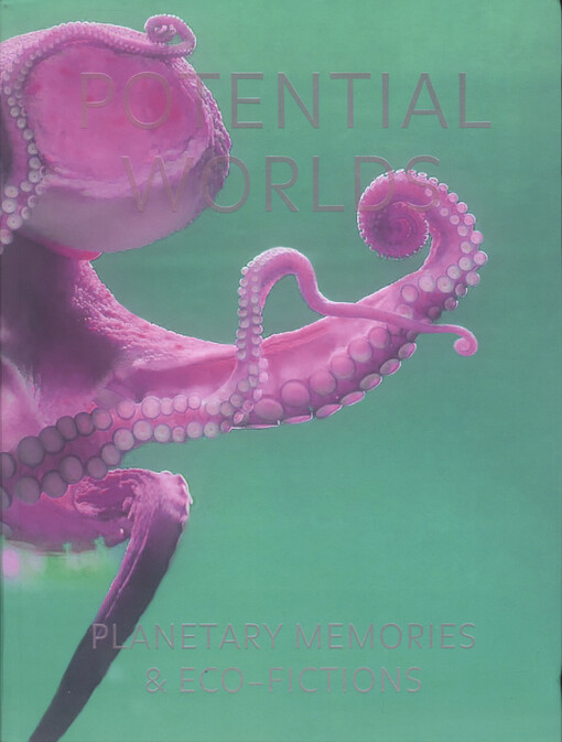 Potential worlds : planetary memories & eco-fictions
