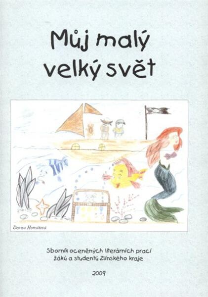 Můj malý velký svět : sborník oceněných literárních prací žáků a studentů Zlínského kraje