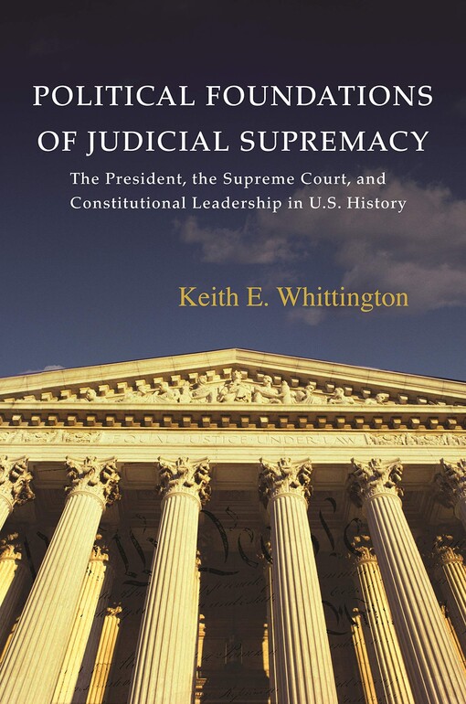 Political Foundations of Judicial Supremacy: The Presidency, the Supreme Court, and Constitutional Leadership in U.S. History (Princeton Studies in American Politics)