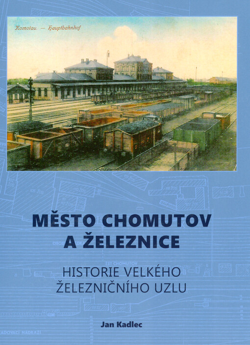 Město Chomutov a železnice : historie velkého železničního uzlu