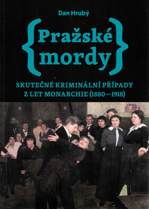 Pražské mordy : skutečné kriminální případy z let monarchie (1880-1918)